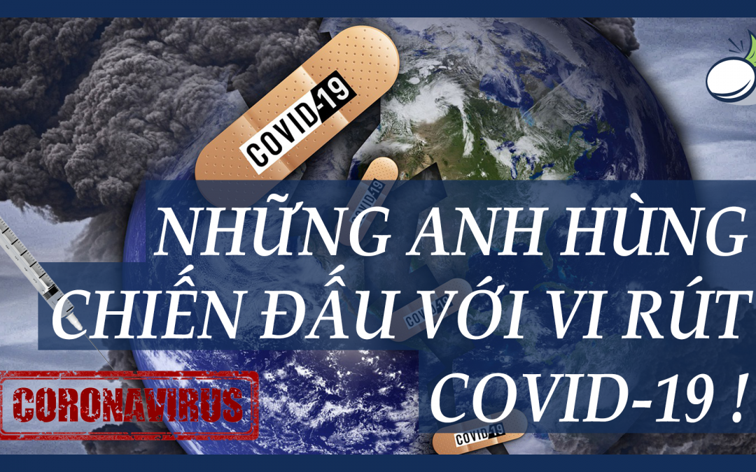 NHỮNG ANH HÙNG CHIẾN ĐẤU VỚI VI RÚT COVID-19