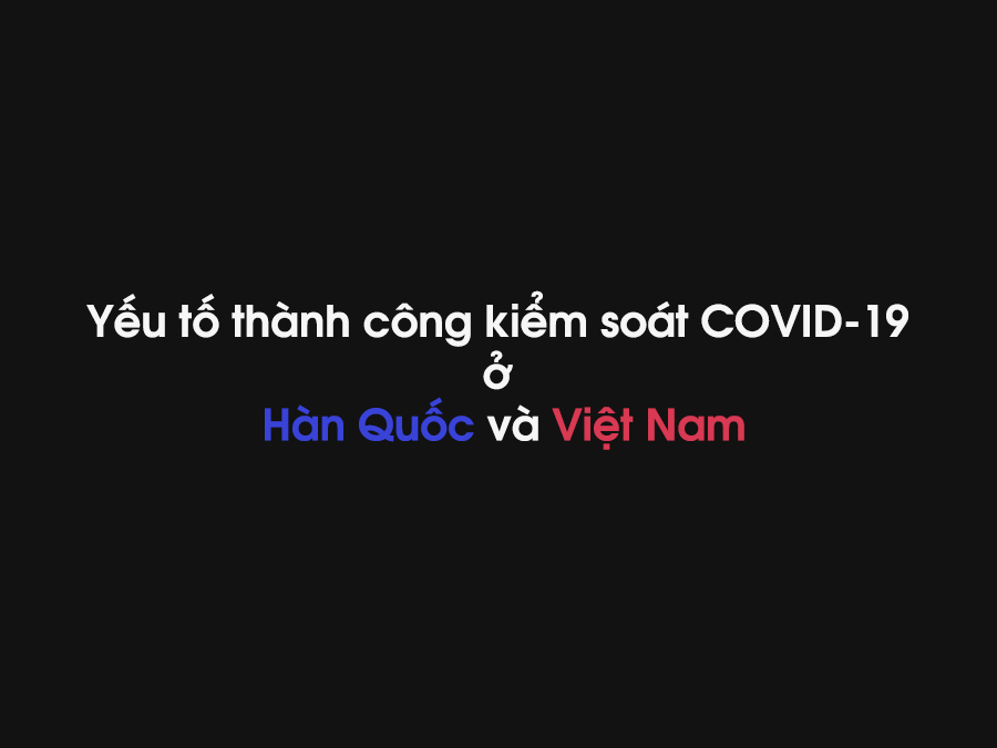 Yếu tố thành công kiểm soát COVID-19 ở Hàn Quốc và Việt Nam